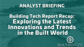 Building Tech Report Recap–Exploring the Latest Innovations and Trends in the Built World