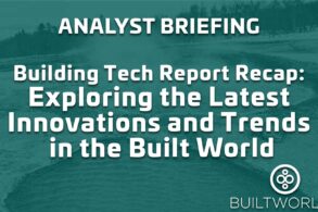Building Tech Report Recap–Exploring the Latest Innovations and Trends in the Built World