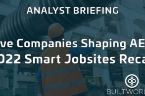 Five Companies Shaping AEC--2022 Smart Jobsites Solution Recap