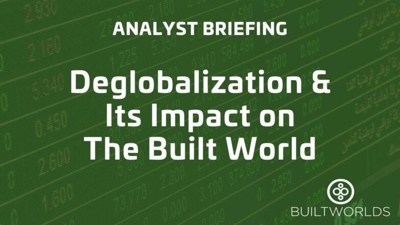 Deglobalization & Its Impact On The Built World - BuiltWorlds