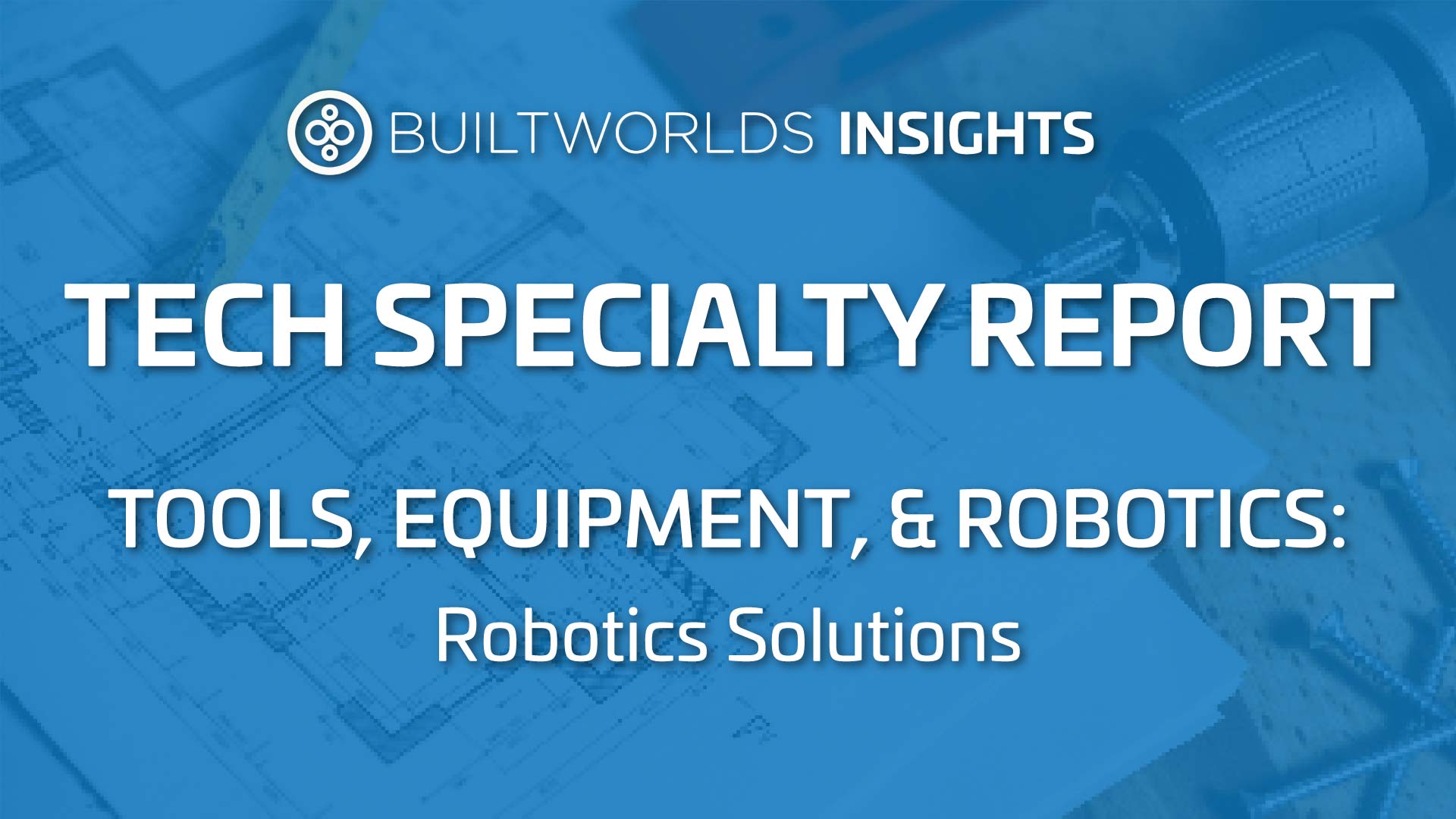 BuiltWorlds Latest Research Report on Tools, Epuipment, and Robotics provides deeper insights and comparisons of the solution emerging in this part of the Built World tech sector.